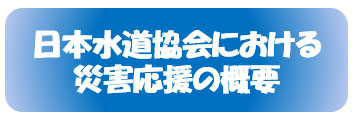 日本水道協会における災害応援の概要